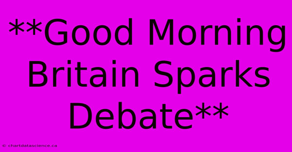 **Good Morning Britain Sparks Debate**