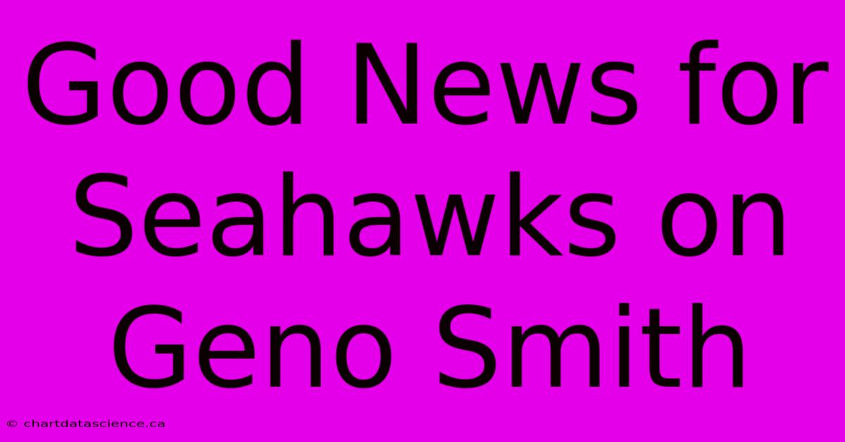 Good News For Seahawks On Geno Smith