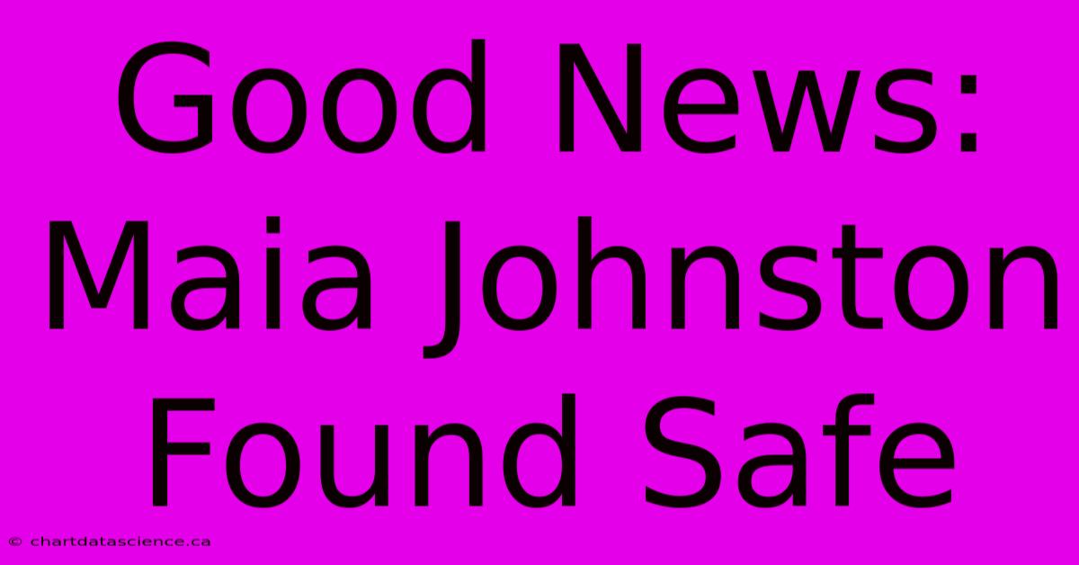 Good News: Maia Johnston Found Safe