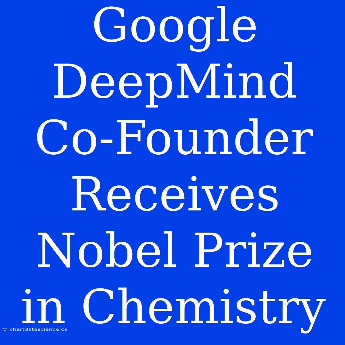 Google DeepMind Co-Founder Receives Nobel Prize In Chemistry