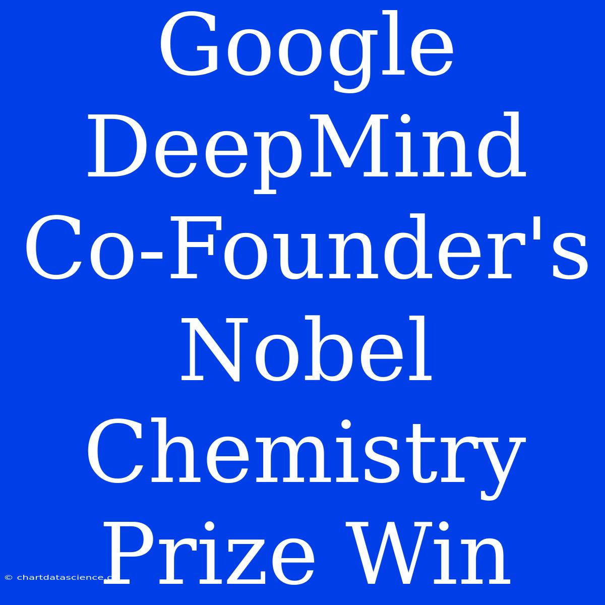 Google DeepMind Co-Founder's Nobel Chemistry Prize Win