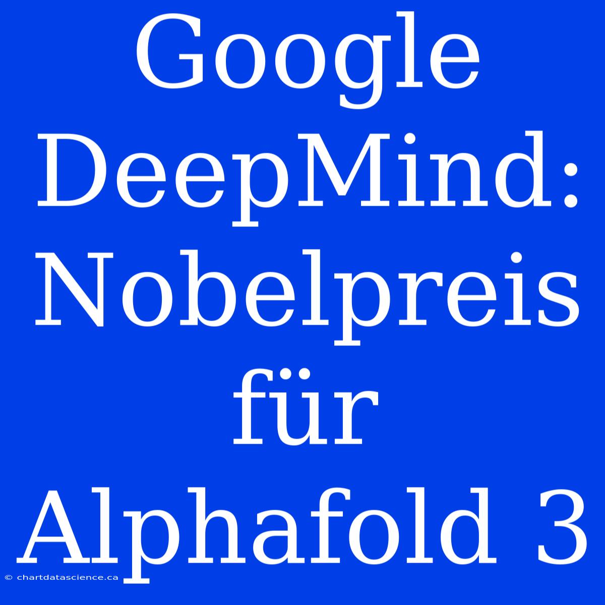 Google DeepMind: Nobelpreis Für Alphafold 3