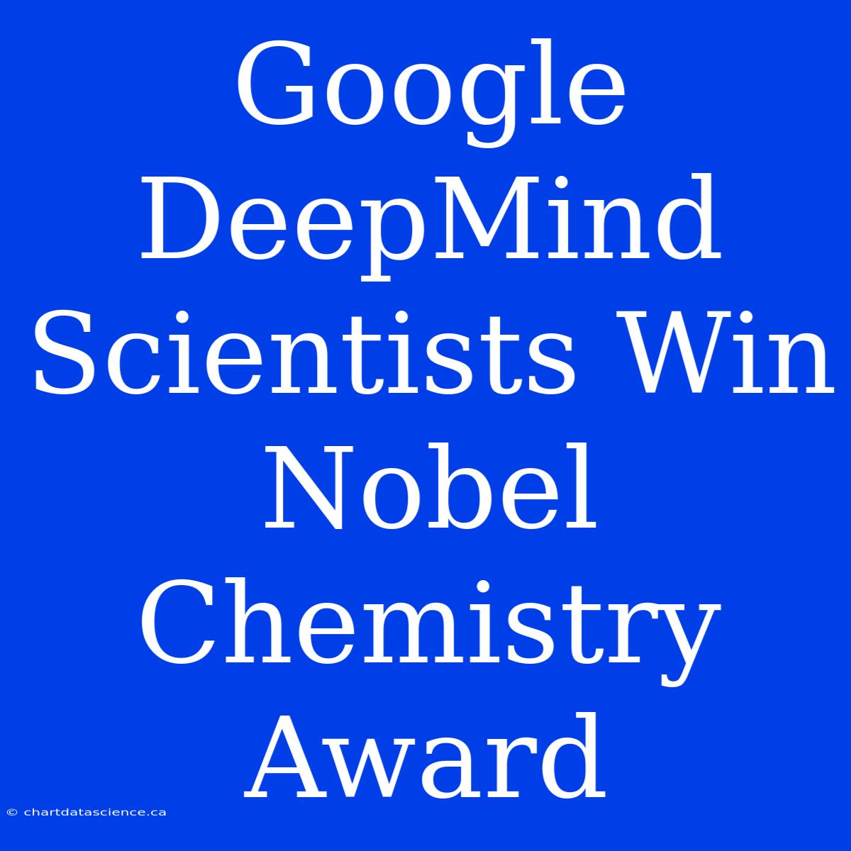 Google DeepMind Scientists Win Nobel Chemistry Award