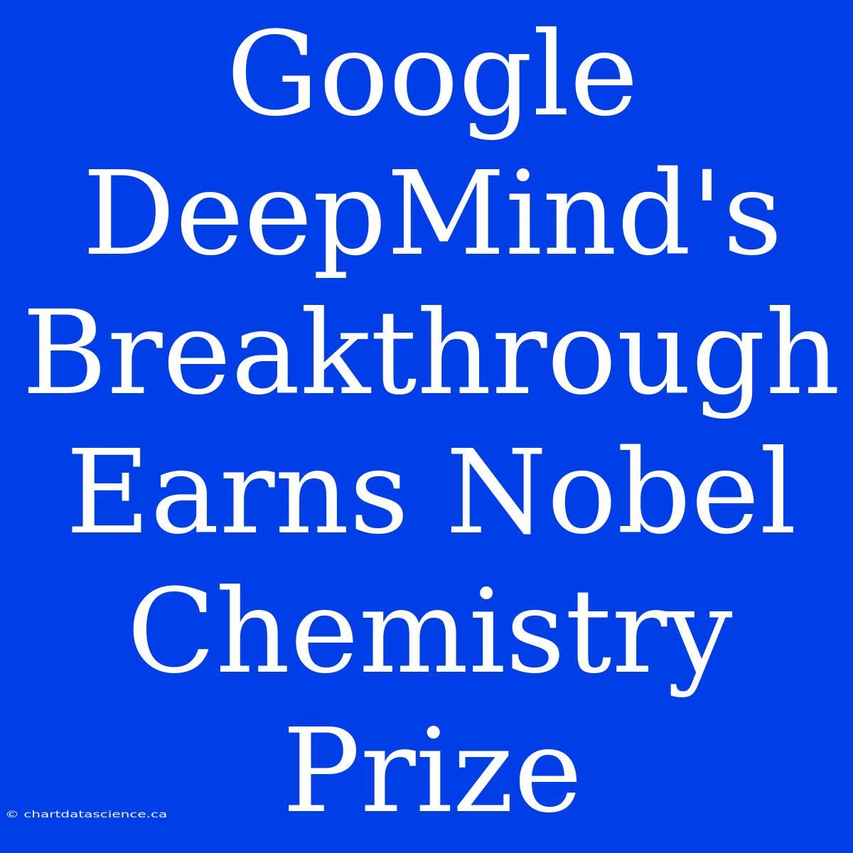 Google DeepMind's Breakthrough Earns Nobel Chemistry Prize