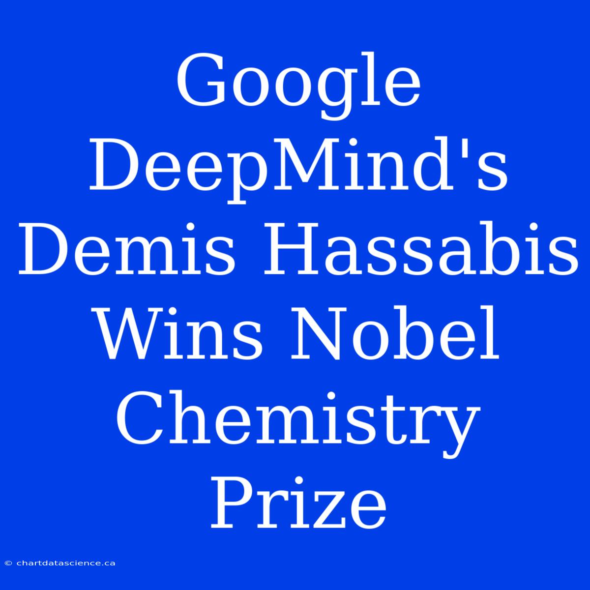 Google DeepMind's Demis Hassabis Wins Nobel Chemistry Prize