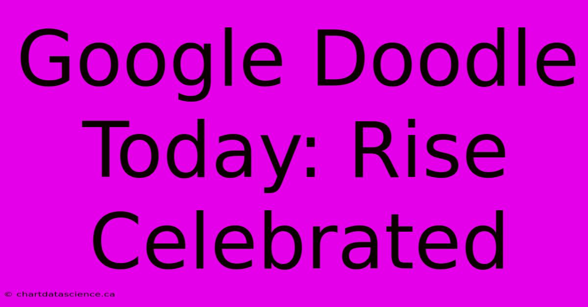 Google Doodle Today: Rise Celebrated