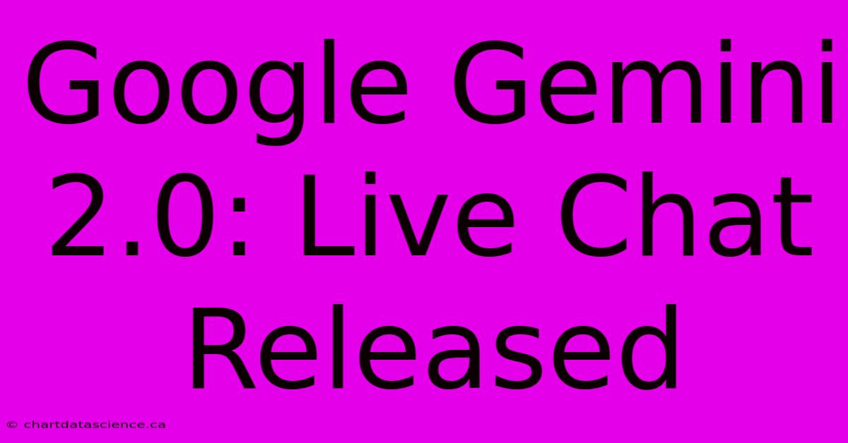 Google Gemini 2.0: Live Chat Released