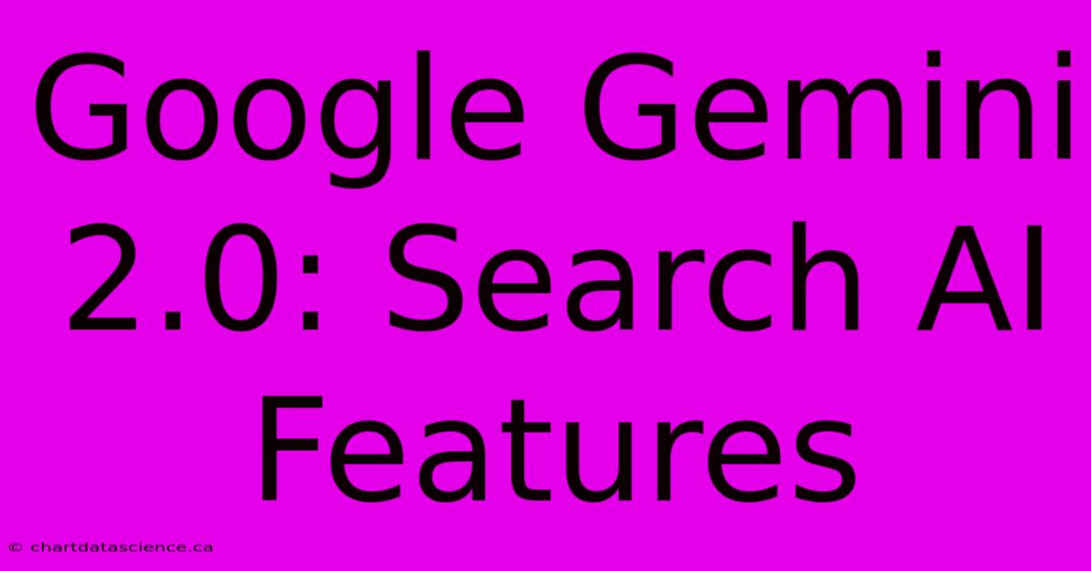 Google Gemini 2.0: Search AI Features