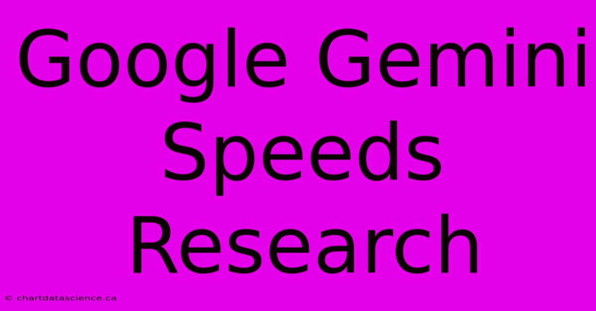 Google Gemini Speeds Research