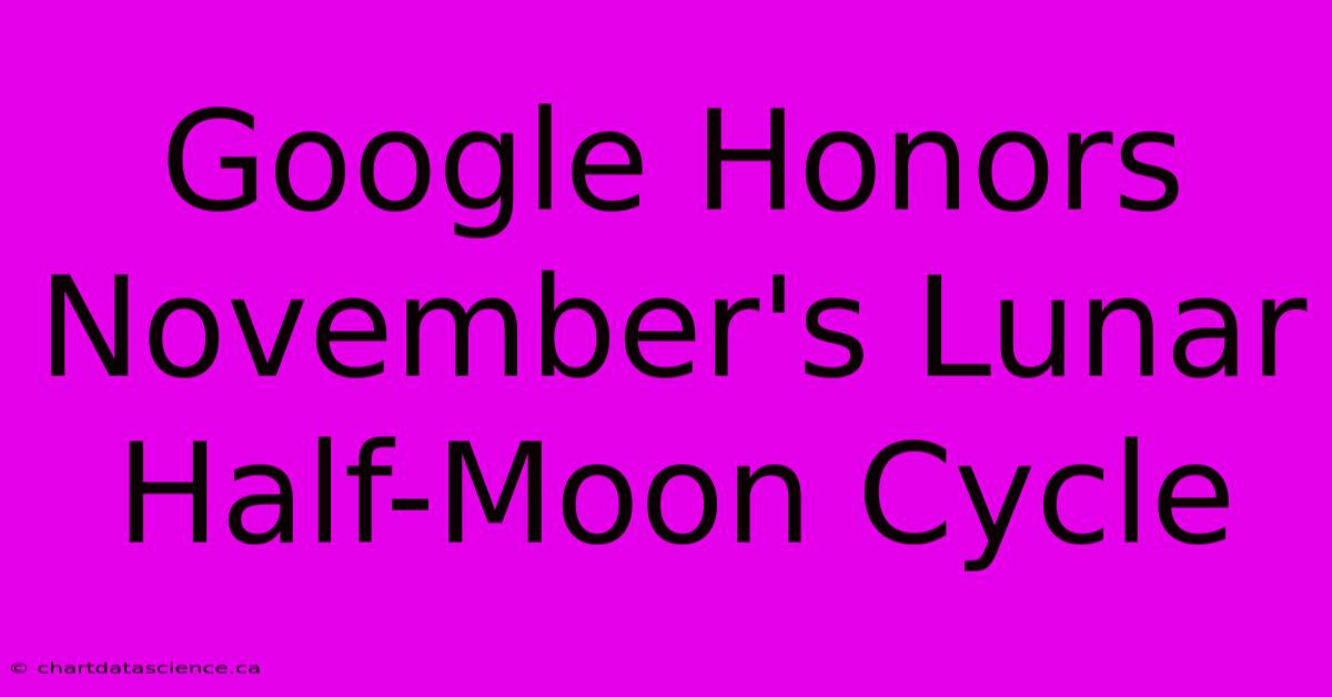 Google Honors November's Lunar Half-Moon Cycle