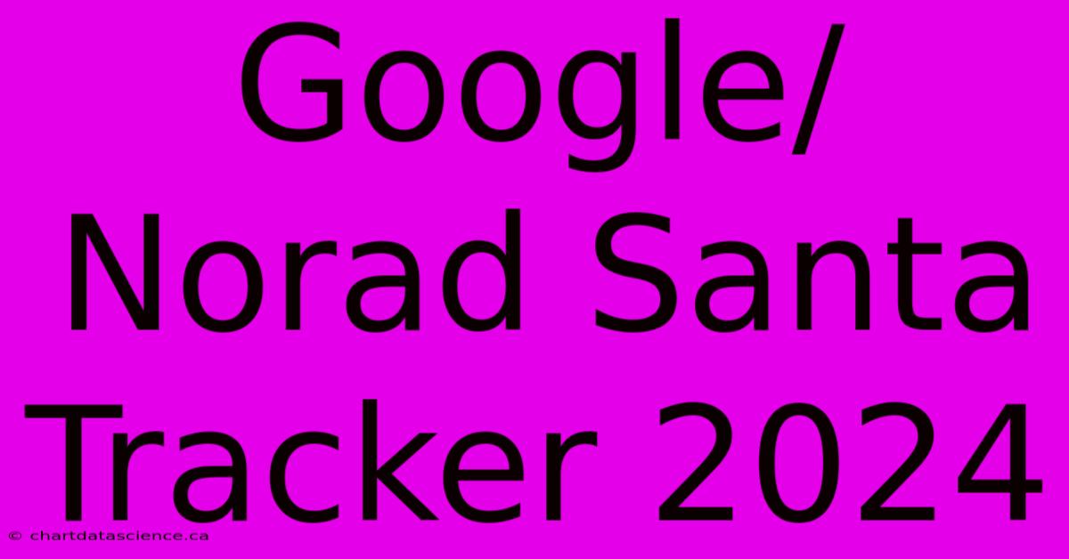 Google/Norad Santa Tracker 2024