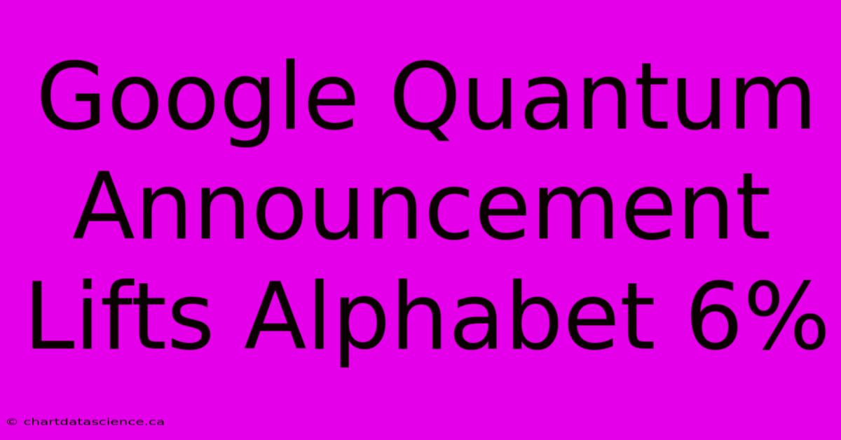 Google Quantum Announcement Lifts Alphabet 6%