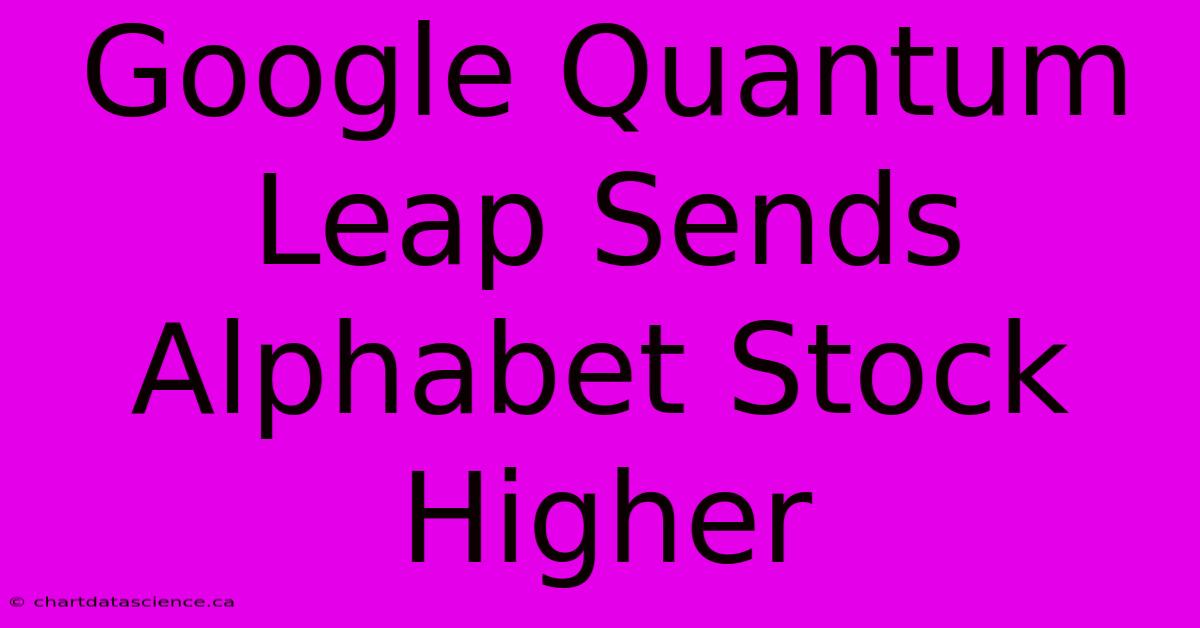 Google Quantum Leap Sends Alphabet Stock Higher