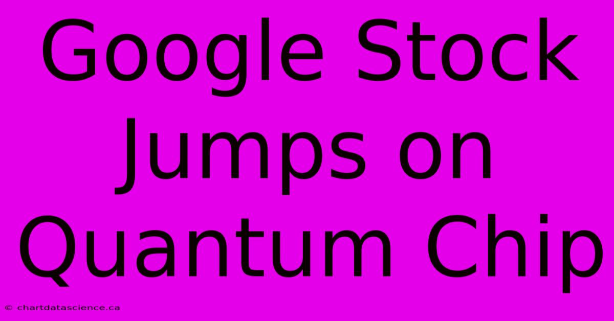 Google Stock Jumps On Quantum Chip