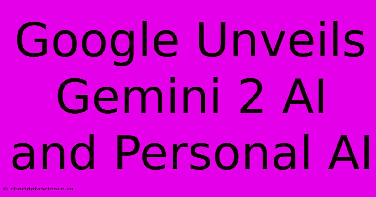 Google Unveils Gemini 2 AI And Personal AI