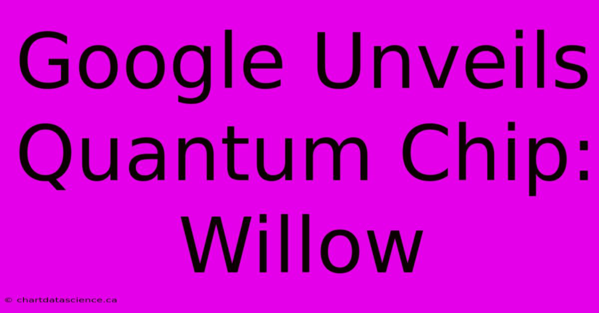 Google Unveils Quantum Chip: Willow