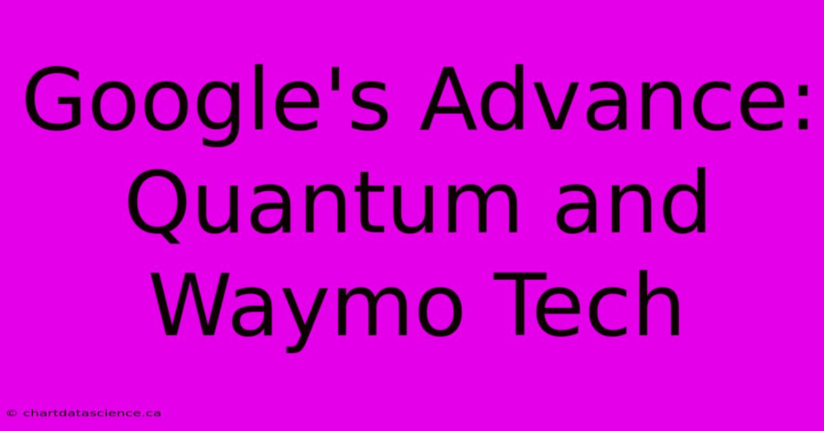 Google's Advance: Quantum And Waymo Tech