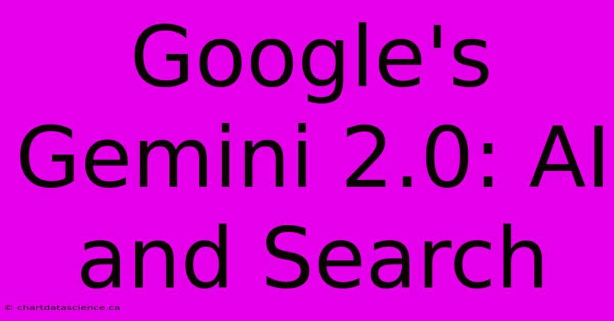 Google's Gemini 2.0: AI And Search