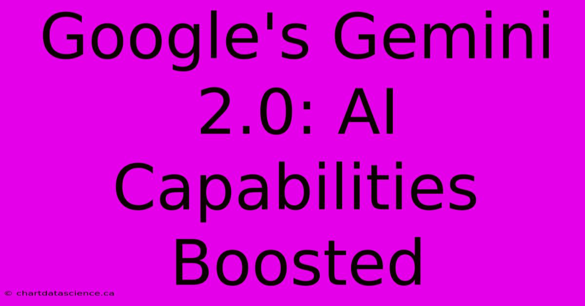 Google's Gemini 2.0: AI Capabilities Boosted