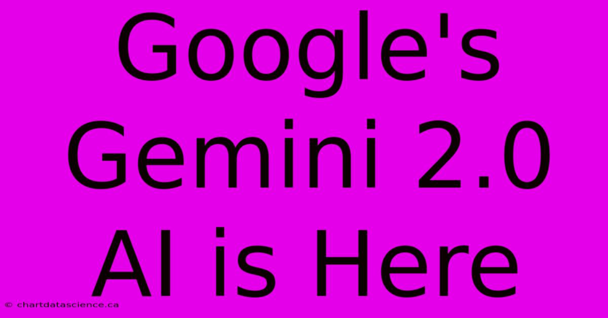 Google's Gemini 2.0 AI Is Here