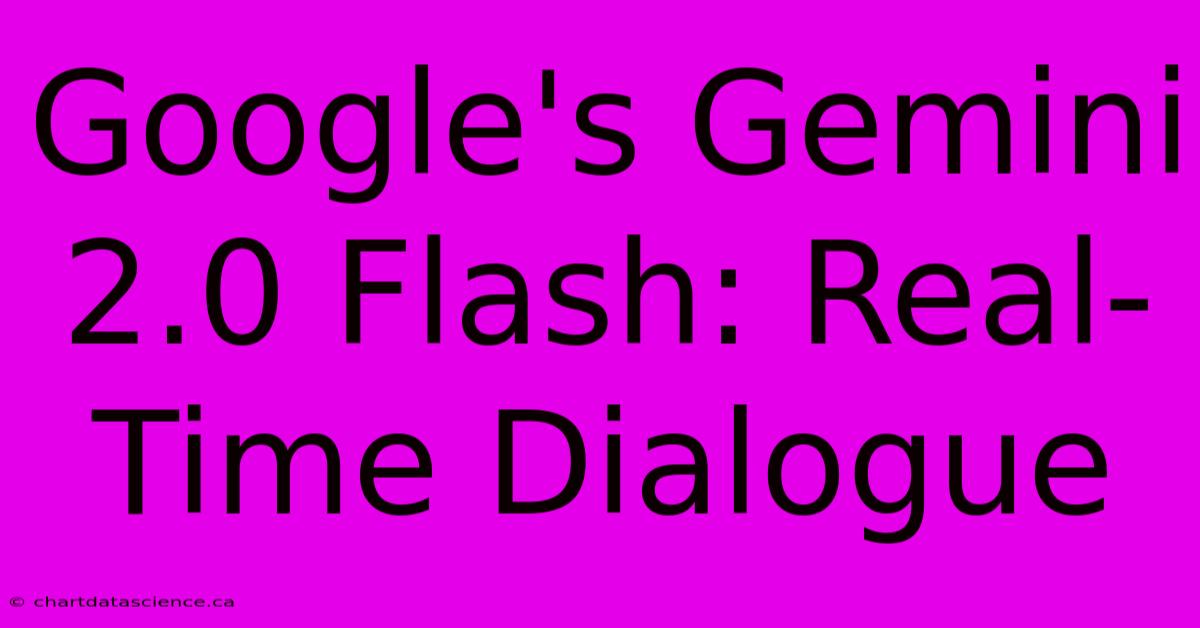 Google's Gemini 2.0 Flash: Real-Time Dialogue