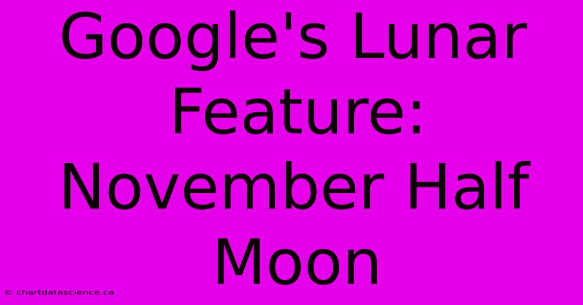 Google's Lunar Feature: November Half Moon