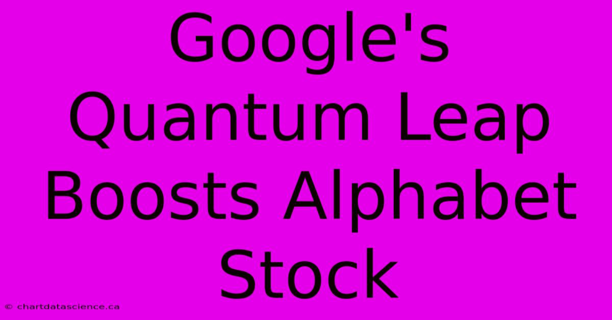 Google's Quantum Leap Boosts Alphabet Stock