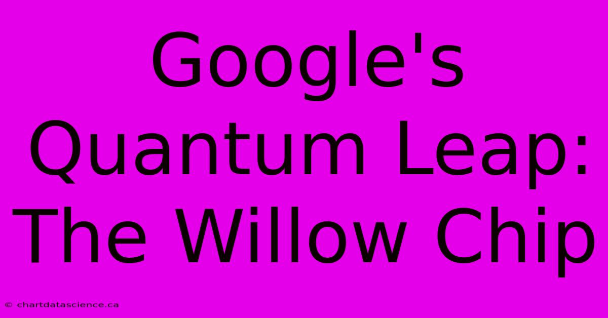 Google's Quantum Leap: The Willow Chip