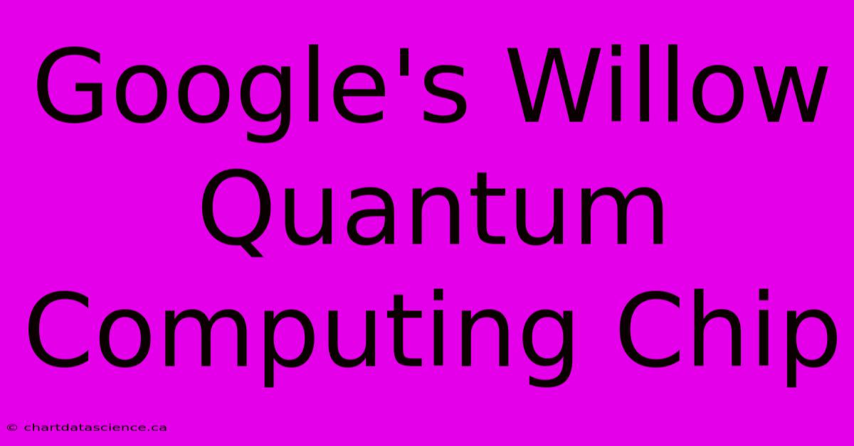 Google's Willow Quantum Computing Chip