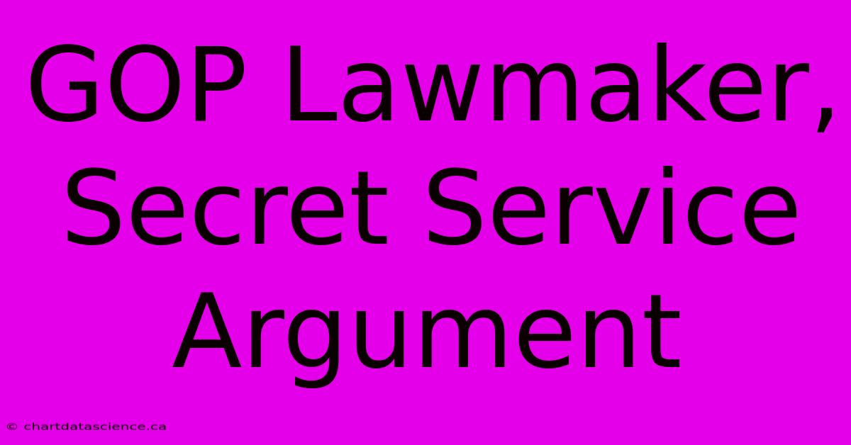 GOP Lawmaker, Secret Service Argument