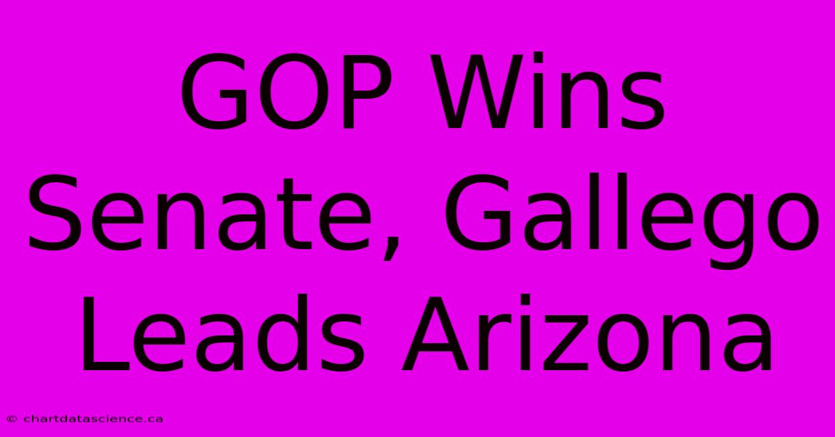 GOP Wins Senate, Gallego Leads Arizona