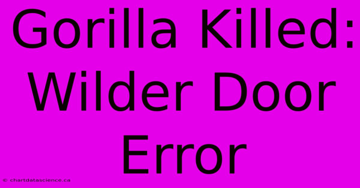 Gorilla Killed: Wilder Door Error