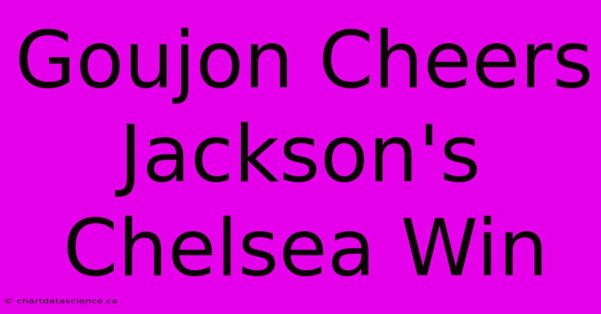 Goujon Cheers Jackson's Chelsea Win