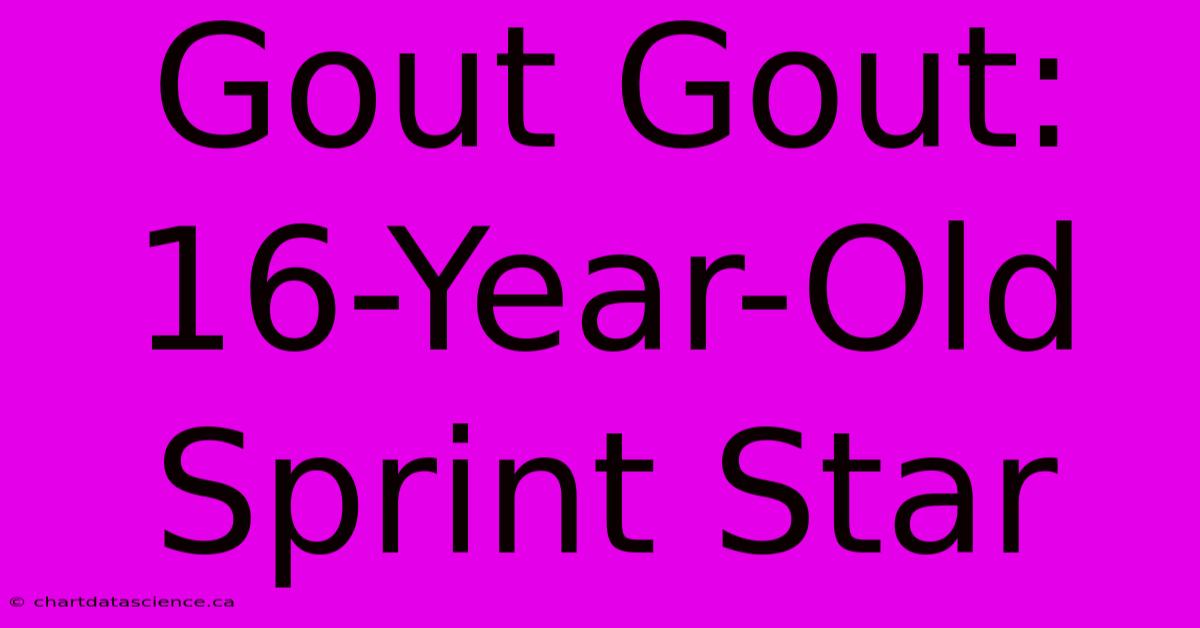 Gout Gout: 16-Year-Old Sprint Star