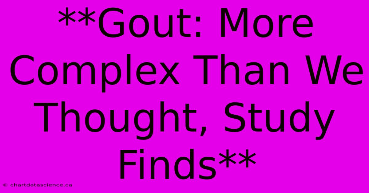 **Gout: More Complex Than We Thought, Study Finds**