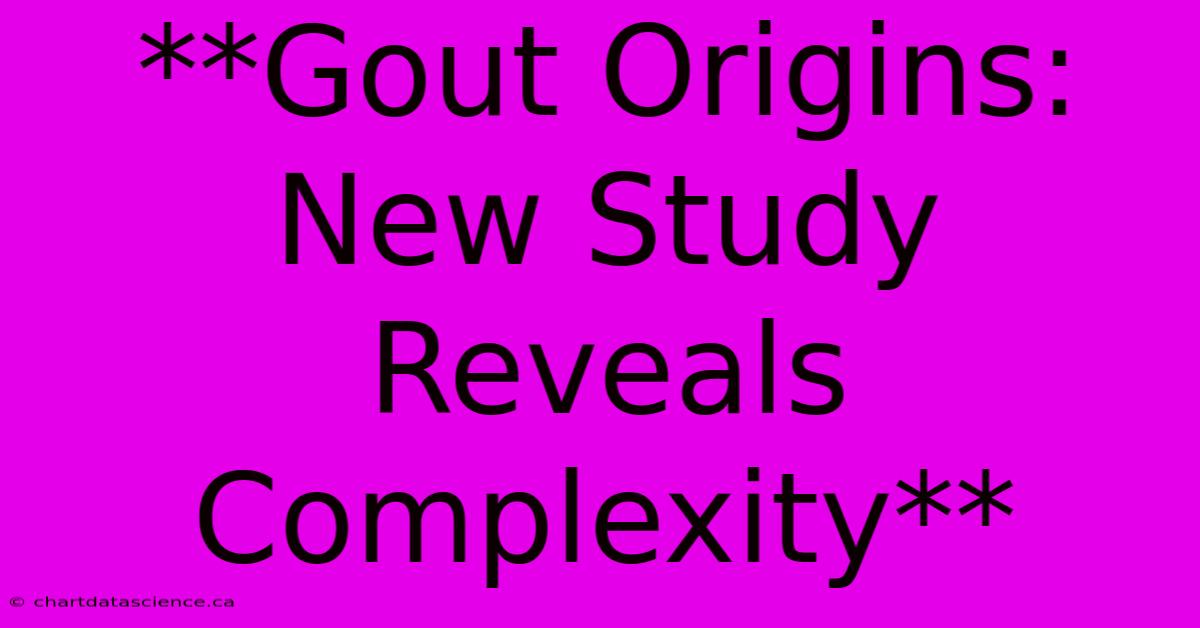 **Gout Origins: New Study Reveals Complexity**