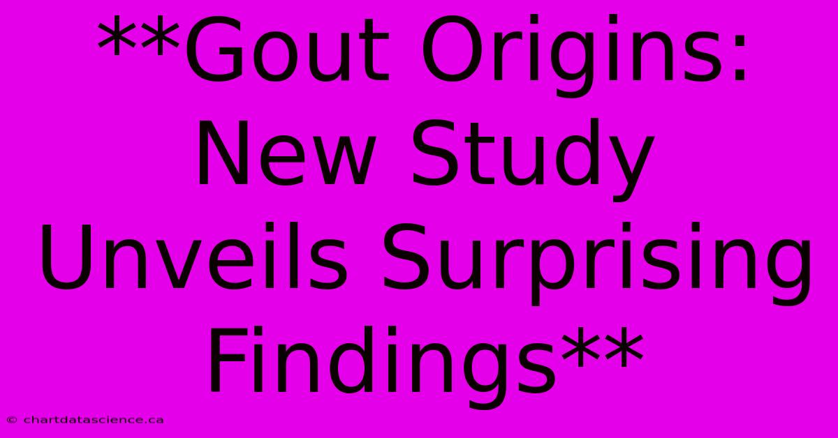 **Gout Origins: New Study Unveils Surprising Findings**