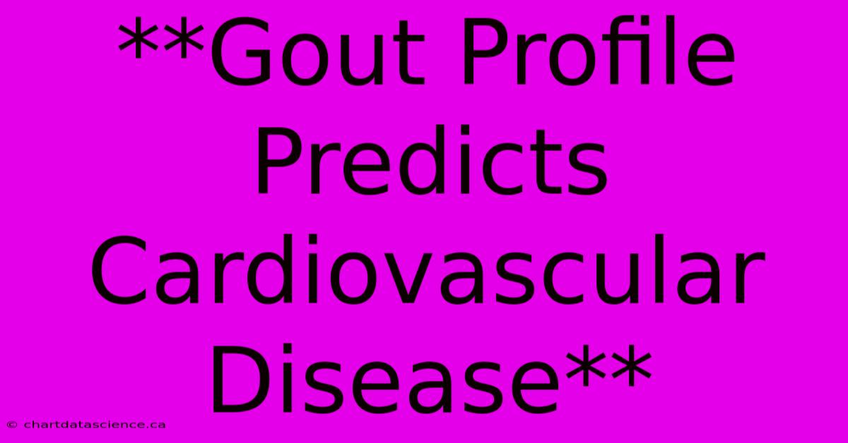 **Gout Profile Predicts Cardiovascular Disease**