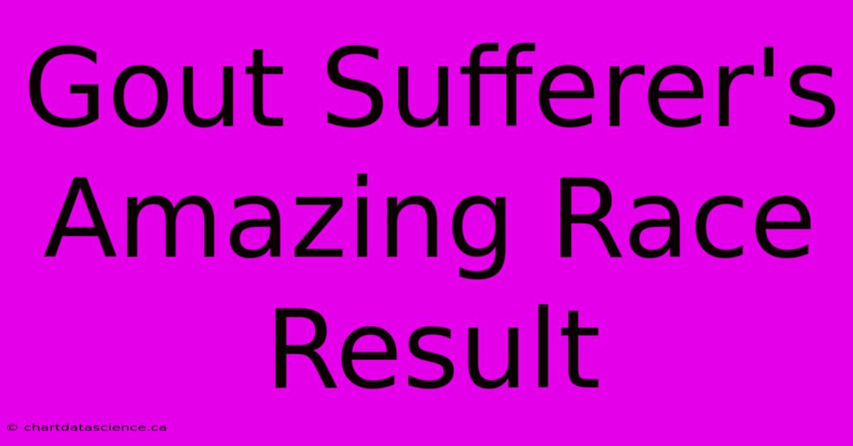 Gout Sufferer's Amazing Race Result