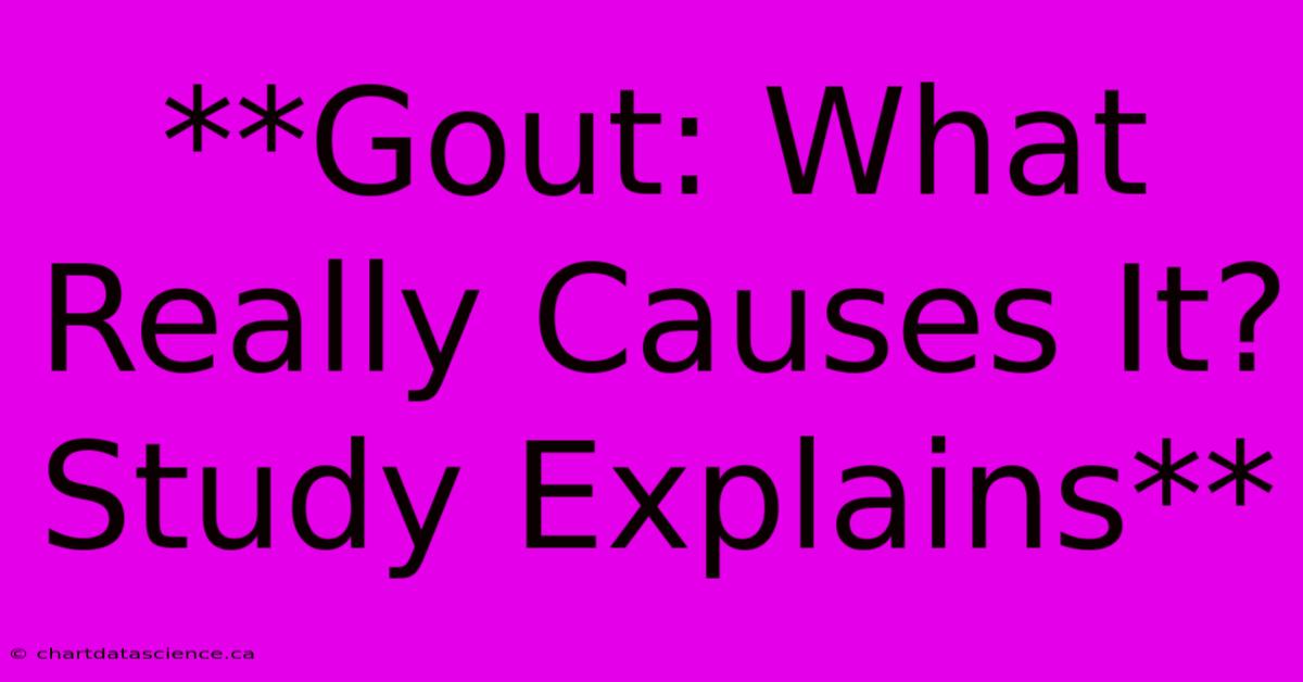 **Gout: What Really Causes It? Study Explains**