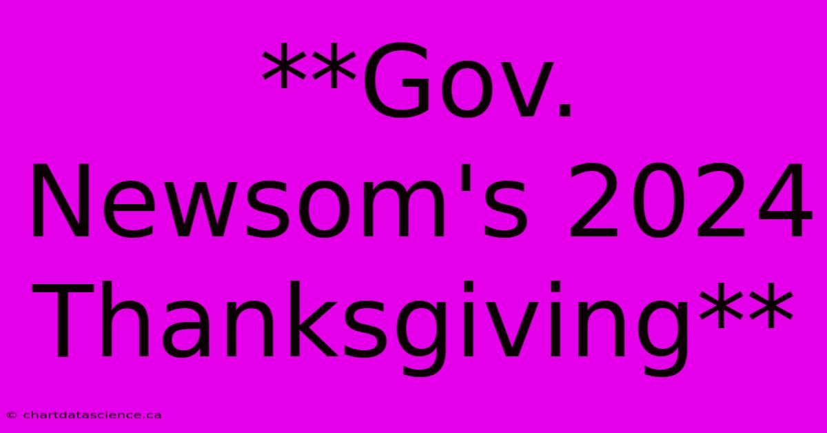 **Gov. Newsom's 2024 Thanksgiving**