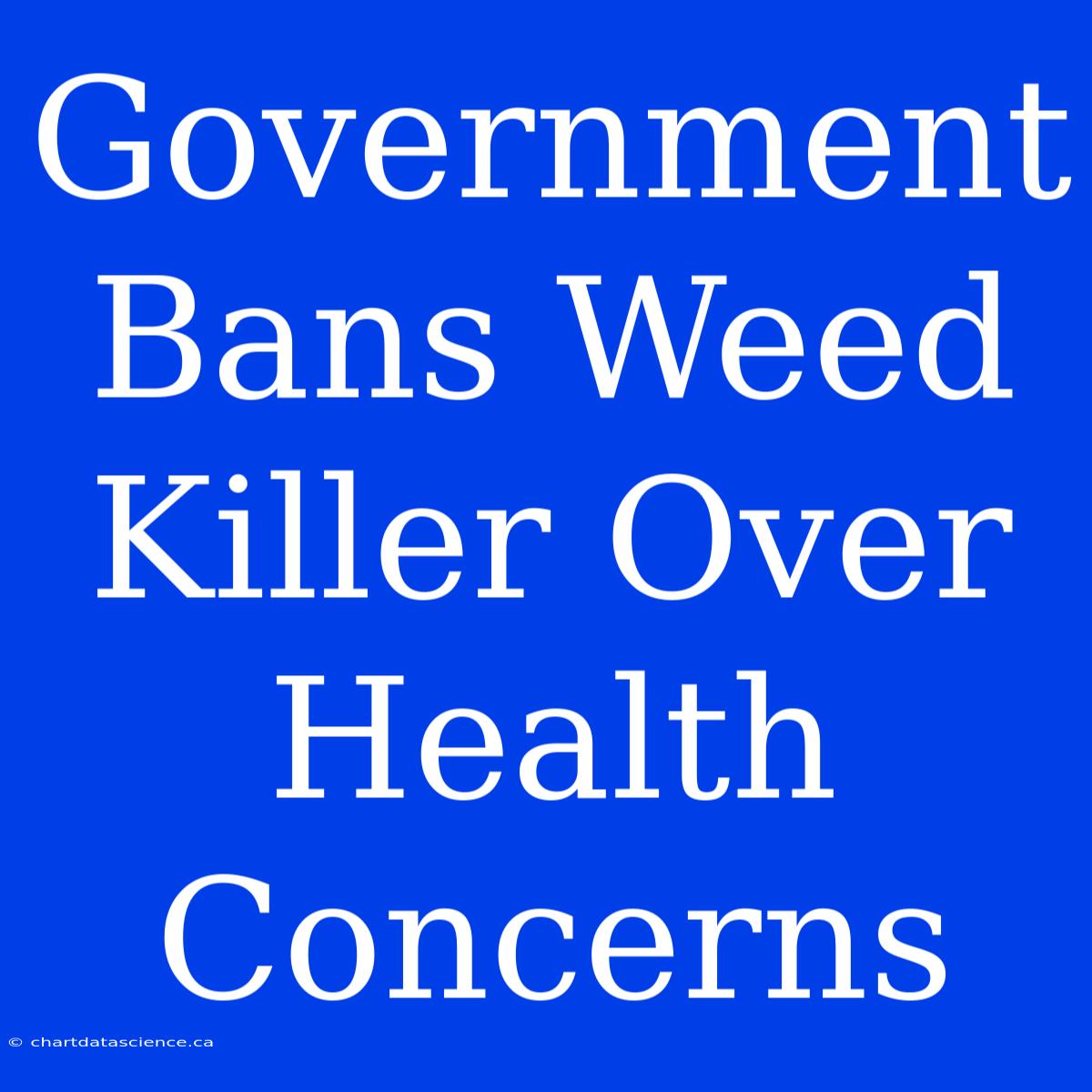 Government Bans Weed Killer Over Health Concerns