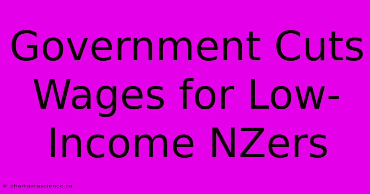 Government Cuts Wages For Low-Income NZers