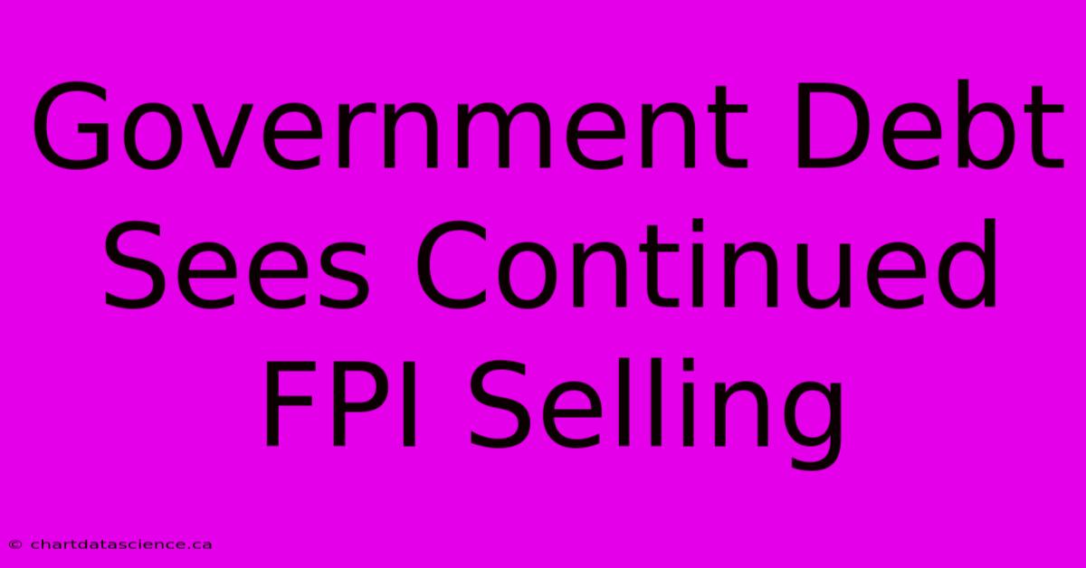 Government Debt Sees Continued FPI Selling