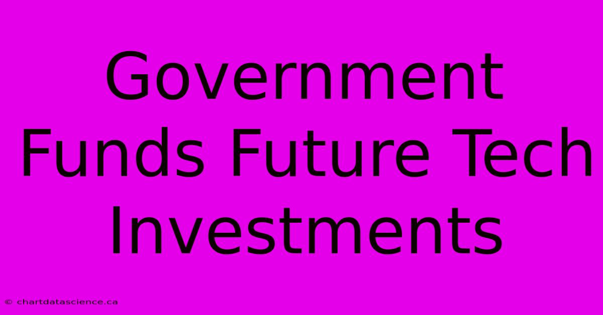 Government Funds Future Tech Investments