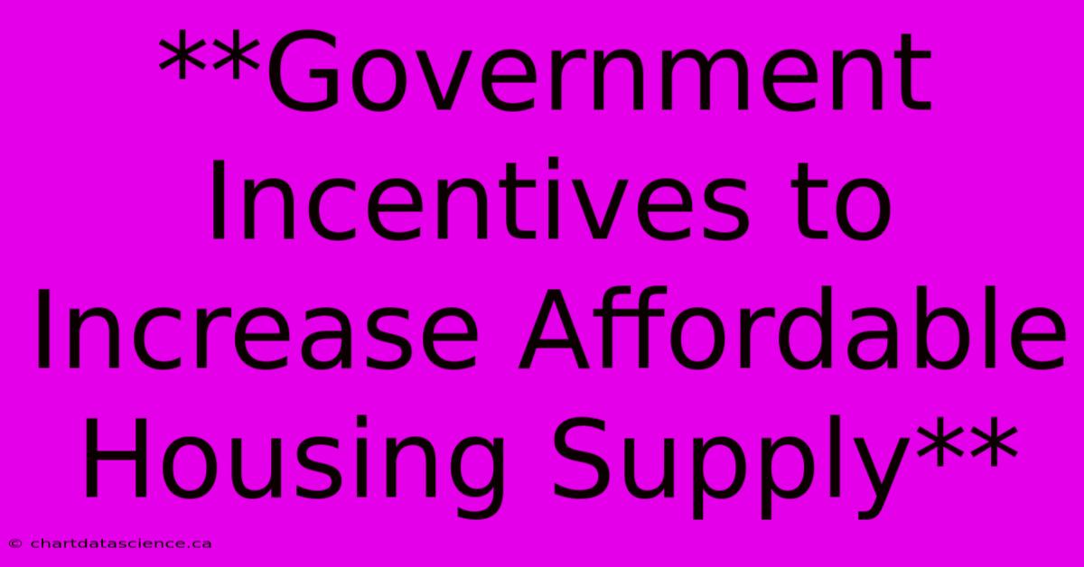 **Government Incentives To Increase Affordable Housing Supply**