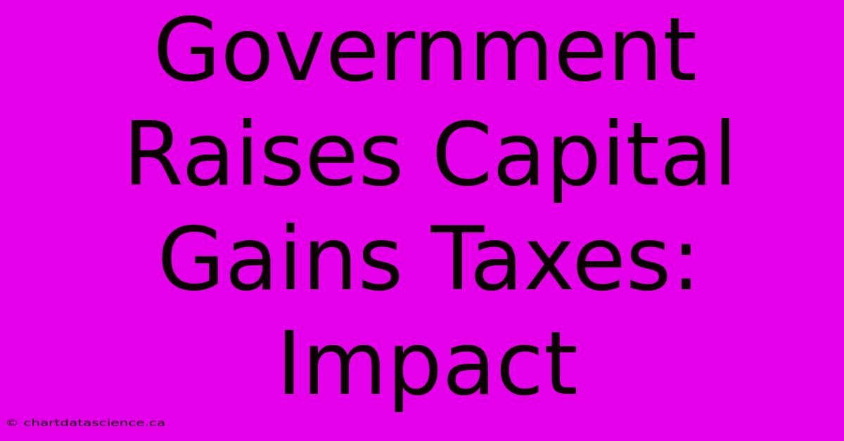 Government Raises Capital Gains Taxes: Impact