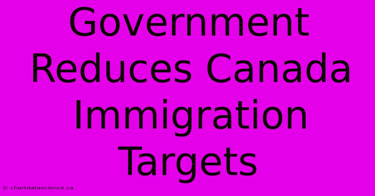 Government Reduces Canada Immigration Targets