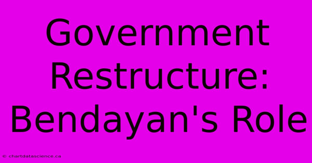 Government Restructure: Bendayan's Role