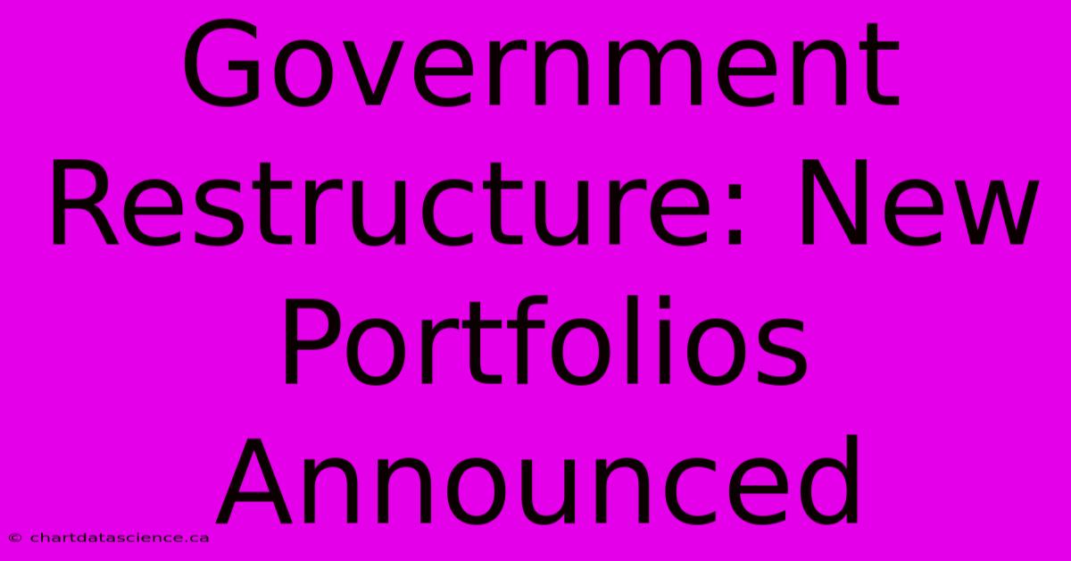 Government Restructure: New Portfolios Announced